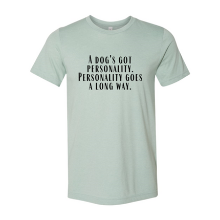 DT0525 A Dogs Got A personality Shirt