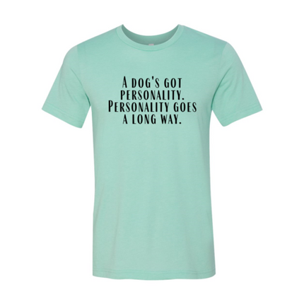 DT0525 A Dogs Got A personality Shirt