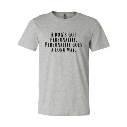 DT0525 A Dogs Got A personality Shirt
