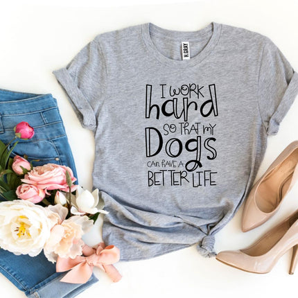 My Dogs Can Have A Better Life T-shirt