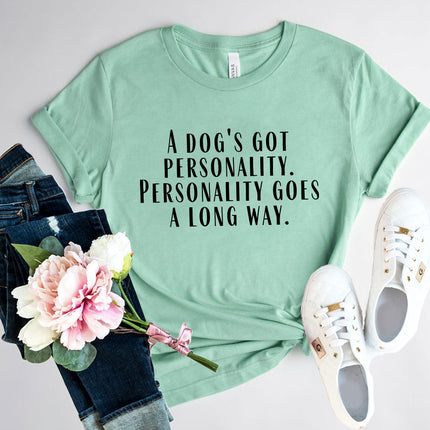 DT0525 A Dogs Got A personality Shirt